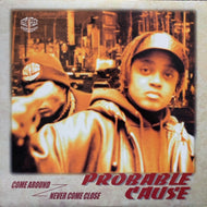 PROBABLE CAUSE / Come Around / Never Come Close