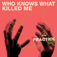 PRACTICE / WHO KNOWS WHAT KILLED ME