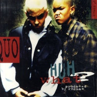 QUO / HUH WHAT?