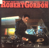 ROBERT GORDON / TOO FAST TO LIVE TOO YOUNG TO DIE
