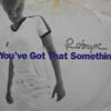 ROBYN / YOU'VE GOT THAT SOMETHIN'