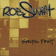 ROB SWIFT / SOULFUL FRUIT