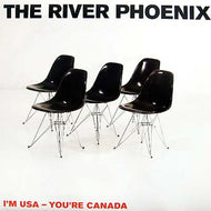 RIVER PHOENIX / I'M USA - YOU'RE CANADA