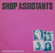 SHOP ASSISTANTS / I DON'T WANNA BE FRIENDS WITH YOU