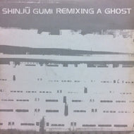 SHINJU-GUMI / REMIXING A GHOST