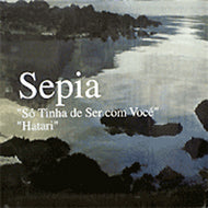 SEPIA / SO TINHA DE SER COM VOCE