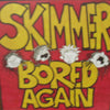SKIMMER / BORED AGAIN