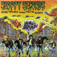 SLOPPY SECONDS / More Trouble Than They're Worth