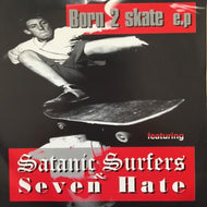 SATANIC SURFERS / SEVEN HATE / BORN 2 SKATE E.P.