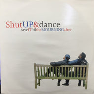 SHUT UP & DANCE / SAVE IT 'TIL THE MOURNING AFTER