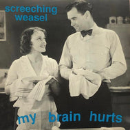 SCREECHING WEASEL / My Brain Hurts