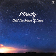 SLOWLY / Until The Break Of Dawn