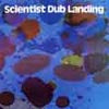 SCIENTIST / DUB LANDING