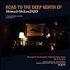 SHIMA & SHIKOU DUO / ROAD TO THE DEEP NORTH EP