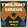 TWILIGHT CIRCUS / IN DUB VOL .1