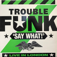 TROUBLE FUNK / SAY WHAT!
