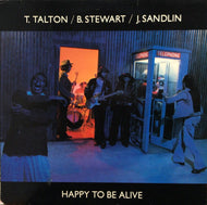 T. TALTON B. STEWART J. SANDLIN / HAPPY TO BE ALIVE