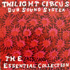 TWILIGHT CIRCUS DUB SOUND SYSTEM / THE ESSENTIAL COLLECTION
