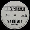 TWISTED BLACK / I'M A FOOL WIT IT