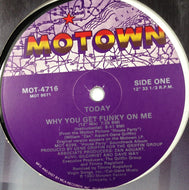 TODAY / WHY YOU GET FUNKY ON ME
