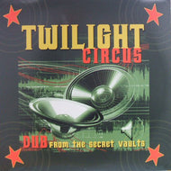 TWILIGHT CIRCUS DUB SOUND SYSTEM / DUB FROM THE SECRET VAULTS