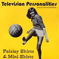 TELEVISION PERSONALITIES / PAISLEY SHIRTS & MINI SKIRTS