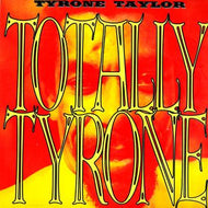 TYRONE TAYLOR / TOTALLY TYRONE