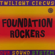 TWILIGHT CIRCUS DUB SOUND SYSTEM / FOUNDATION ROCKERS