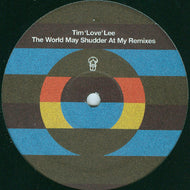 TIM LOVE LEE / THE WORLD MAY SHUDDER AT MY REMIXES