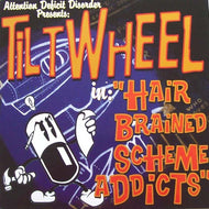 TILTWHEEL / HAIR BRAINED SCHEME ADDICTS