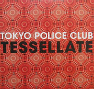 TOKYO POLICE CLUB / TESSELLATE