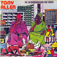 TONY ALLEN PLAYS WITH AFRIKA '70 / NO ACCOMMODATION FOR LAGOS