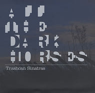 TRASHCAN SINATRAS / ALL THE DARK HORSES