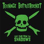 TEENAGE BOTTLEROCKET / THEY CAME FROM THE SHADOWS