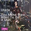 UTADA / YOU MAKE ME WANT TO BE A MAN