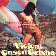 VIOLENT ONSEN GEISHA 暴力温泉芸者 / Balloon Collector In The Wilderness (Who Is Totally Naked) 