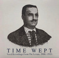 V.A. / Time Wept - Vocal Recordings From The Levant, 1906-1925