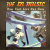 WE IN MUSIC / NOW THAT LOVE HAS GONE