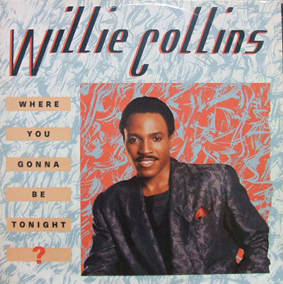 WILLIE COLLINS / WHERE YOU GONNA BE TONIGHT ?