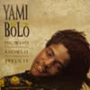 YAMI BOLO / HE WHO KNOWS IT FEELS IT