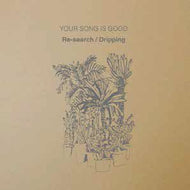 YOUR SONG IS GOOD / Re-search / Dripping