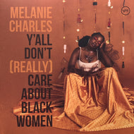 MELANIE CHARLES / Y'all Don't (Really) Care About Black Women (602438467570)